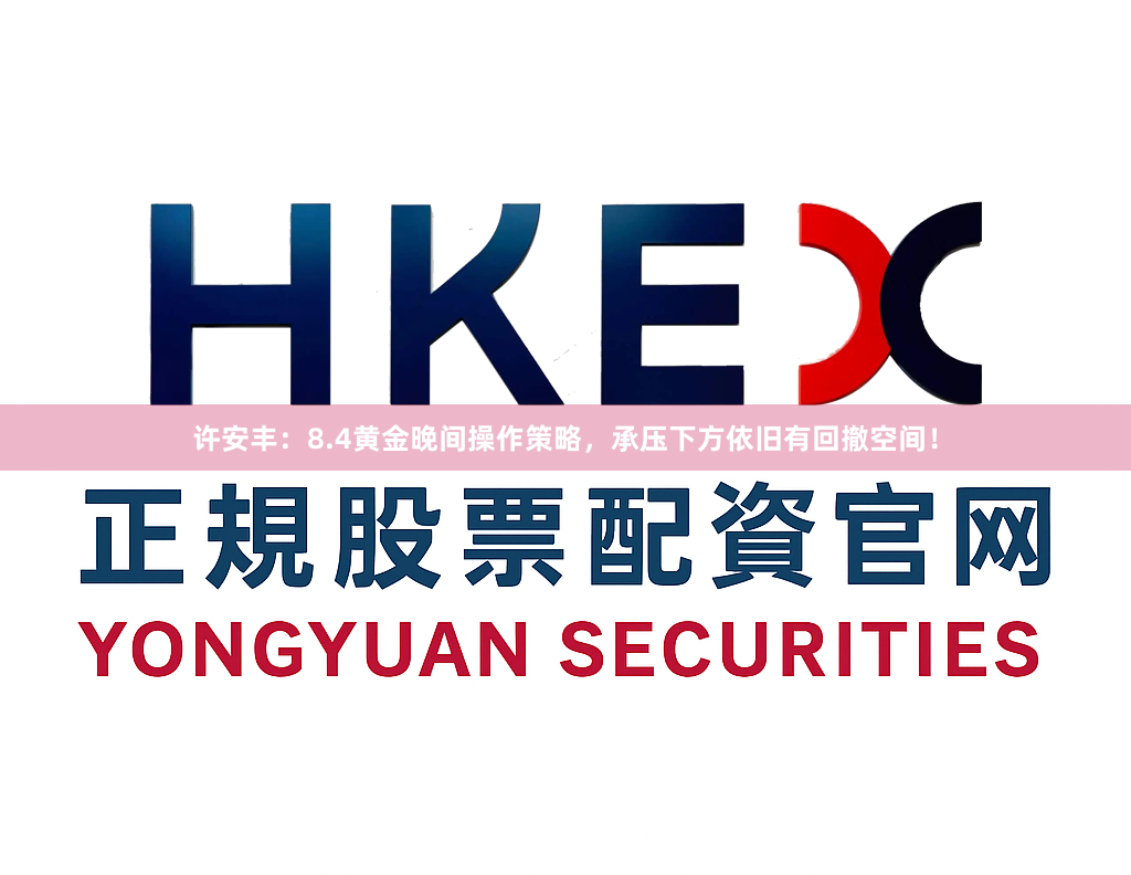 许安丰：8.4黄金晚间操作策略，承压下方依旧有回撤空间！